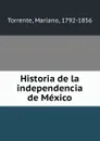 Historia de la independencia de Mexico - Maríano Torrente