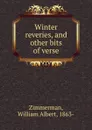 Winter reveries, and other bits of verse - William Albert Zimmerman