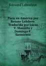 Paris en America por Renato Lefebvre. Traducida por Lucio V. Mansilla y Domingo F. Sarmiento - Edouard Laboulaye