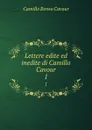 Lettere edite ed inedite di Camillo Cavour. 1 - Camillo Benso Cavour