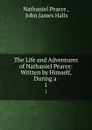 The Life and Adventures of Nathaniel Pearce: Written by Himself, During a . 1 - Nathaniel Pearce