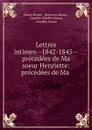 Lettres intimes--1842-1845--precedees de Ma soeur Henriette: precedees de Ma . - Ernest Renan
