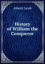History of William the Conqueror - Abbott Jacob