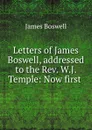 Letters of James Boswell, addressed to the Rev. W.J. Temple: Now first . - James Boswell