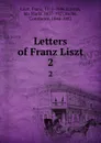 Letters of Franz Liszt. 2 - Franz Liszt