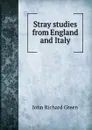 Stray studies from England and Italy - John Richard Green