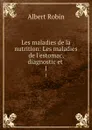 Les maladies de la nutrition: Les maladies de l.estomac, diagnostic et . 1 - Albert Robin