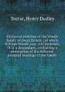 Historical sketches of the Woods family of Great Britain : of which William Woods, esq., of Cincinnati, O. is a descendant, containing a description of the different armorial bearings of the family - Henry Dudley Teetor