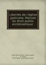 Libertes de l.eglise gallicane. Manuel du droit public ecclesiastique . - André Marie Dupin