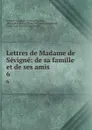 Lettres de Madame de Sevigne: de sa famille et de ses amis. 6 - Marie de Rabutin-Chantal Sévigné