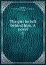 The girl he left behind him. A novel. 1 - Richard Mounteney Jephson