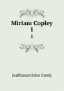 Miriam Copley. 1 - Jeaffreson John Cordy