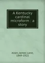A Kentucky cardinal microform : a story - James Lane Allen