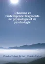 L.homme et l.intelligence: fragments de physiologie et de psychologie - Charles Robert Richet