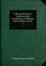 Life and Religious Opinions and Experience of Madame de La Mothe Guyon . 1 - Upham Thomas Cogswell