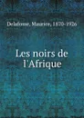 Les noirs de l.Afrique - Maurice Delafosse