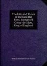 The Life and Times of Richard the First, Surnamed Coeur-de-Lion, King of England - William Edmondstoune Aytoun