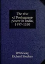 The rise of Portuguese power in India, 1497-1550 - Richard Stephen Whiteway