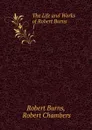 The Life and Works of Robert Burns. 1 - Robert Burns