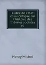 L.idee de l.etat: essai critique sur l.histoire des theories sociales et . - Henry Michel