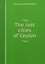 The lost cities of Ceylon - G.E. Mitton