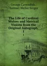 The Life of Cardinal Wolsey and Metrical Visions from the Original Autograph . 1 - George Cavendish