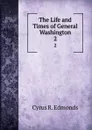 The Life and Times of General Washington. 2 - Cyrus R. Edmonds