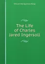 The Life of Charles Jared Ingersoll - William Montgomery Meigs