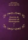 Oeuvres de Monsieur de Montesquieu. 6 - Baron de Montesquieu