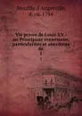 Vie privee de Louis XV : ou Principaux evenemens, particularites et anecdotes de. 1 - Mouffle d'Angerville