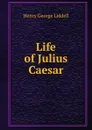 Life of Julius Caesar - Henry George Liddell