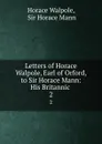 Letters of Horace Walpole, Earl of Orford, to Sir Horace Mann: His Britannic . 2 - Horace Walpole
