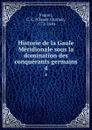 Historie de la Gaule Meridionale sous la domination des conquerants germains. 4 - Claude Charles Fauriel