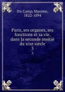 Paris, ses organes, ses fonctions et sa vie, dans la seconde moitie du xixe siecle. 3 - Maxime Du Camp