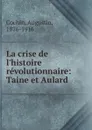 La crise de l.histoire revolutionnaire: Taine et Aulard - Augustin Cochin