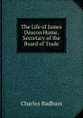 The Life of James Deacon Hume, Secretary of the Board of Trade - Charles Badham