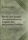 Recits des temps revolutionnaires; d.apres des documents inedits - Ernest Daudet