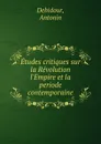 Etudes critiques sur la Revolution l.Empire et la periode contemporaine - Antonin Debidour