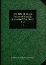 The Life of Louis, Prince of Conde: Surnamed the Great. 1-2 - Philip Henry Stanhope Earl Stanhope