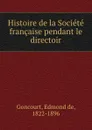 Histoire de la Societe francaise pendant le directoir - Edmond de Goncourt