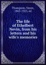 The life of Ethelbert Nevin, from his letters and his wife.s memories - Vance Thompson