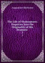 The Life of Shakespeare: Enquiries Into the Originality of His Dramatic . 2 - Augustine Skottowe