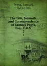 The Life, Journals, and Correspondence of Samuel Pepys, Esq., F.R.S . 2 - Samuel Pepys