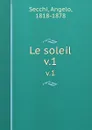 Le soleil. v.1 - Angelo Secchi