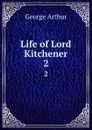 Life of Lord Kitchener. 2 - George Arthur
