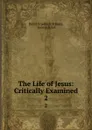 The Life of Jesus: Critically Examined. 2 - David Friedrich Strauss