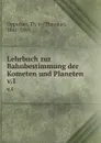 Lehrbuch zur Bahnbestimmung der Kometen und Planeten. v.1 - Theodor Oppolzer