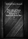 The Life of Mary Russell Mitford .: Related in a Selection from Her . 2 - Mitford Mary Russell