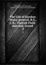 The Life of Gordon: Major-general, R.E., C.B.; Turkish Field-marshal, Grand . 2 - Demetrius Charles Boulger