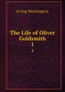 The Life of Oliver Goldsmith. 1 - Irving Washington